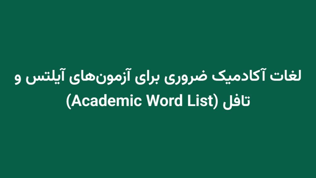 لغات آکادمیک ضروری برای آزمون‌های آیلتس و تافل (Academic Word List)