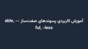 آموزش کاربردی پسوندهای صفت‌ساز -able, -ful, -less