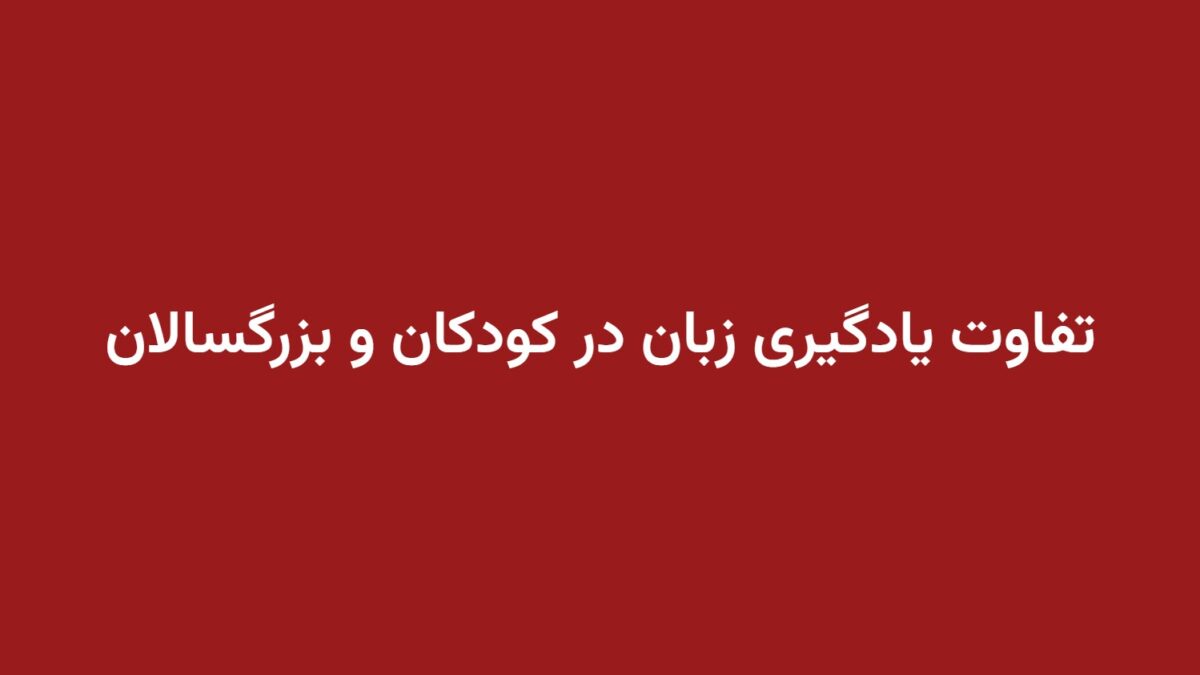تفاوت یادگیری زبان در کودکان و بزرگسالان