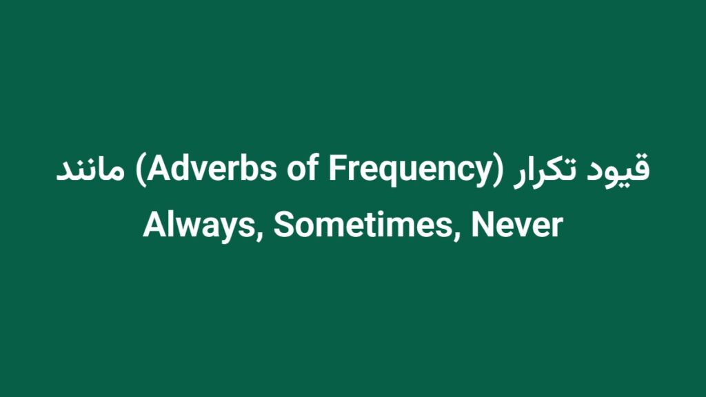 قیود تکرار (Adverbs of Frequency) مانند Always, Sometimes, Never