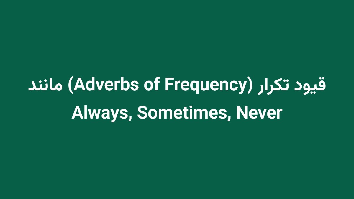 قیود تکرار (Adverbs of Frequency) مانند Always, Sometimes, Never