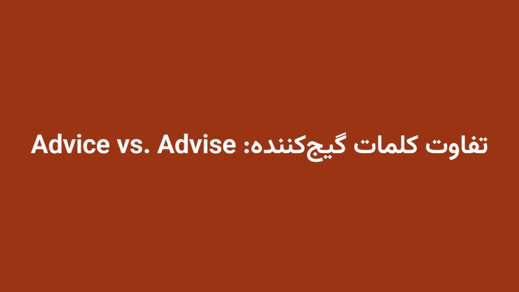 تفاوت کلمات گیج‌کننده: Advice vs. Advise