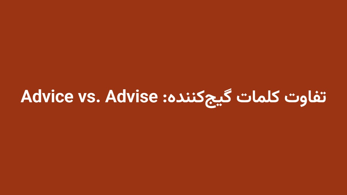 تفاوت کلمات گیج‌کننده: Advice vs. Advise