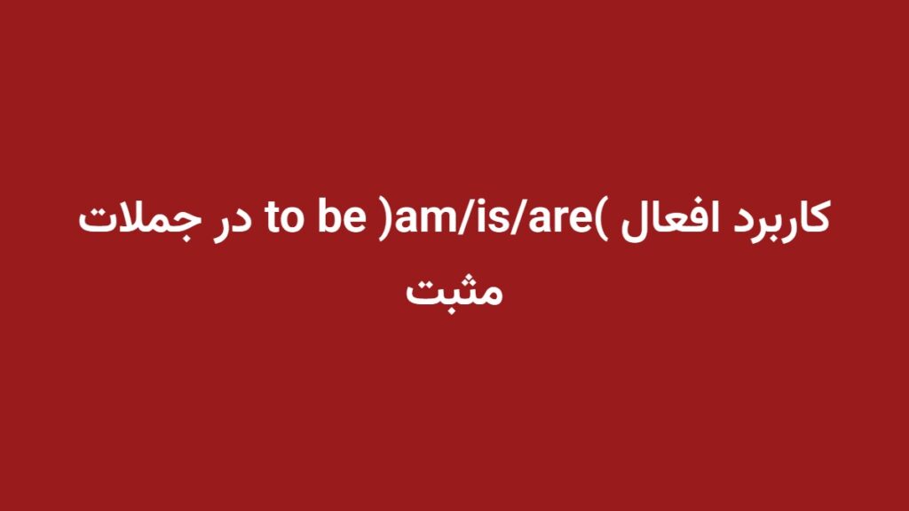 کاربرد افعال to be (am/is/are) در جملات مثبت