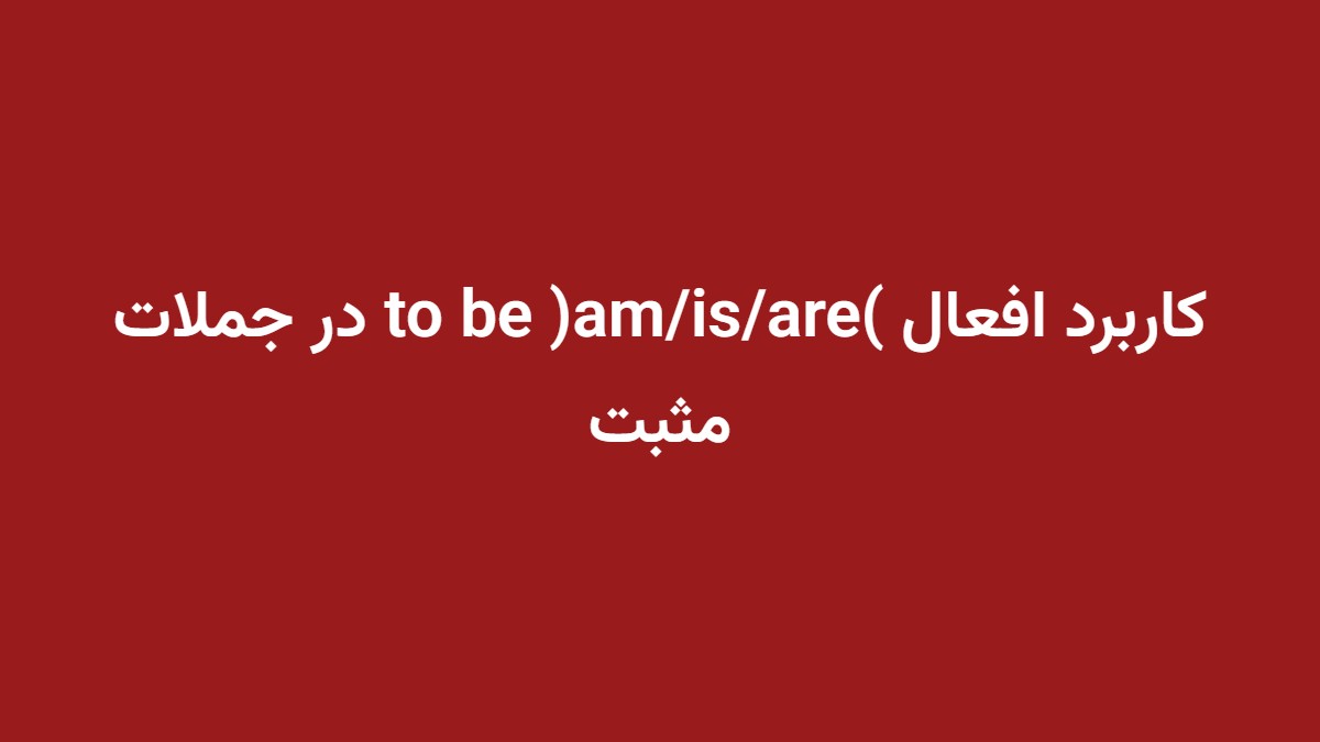 کاربرد افعال to be (am/is/are) در جملات مثبت