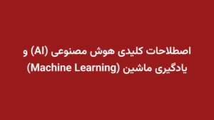 اصطلاحات کلیدی هوش مصنوعی (AI) و یادگیری ماشین (Machine Learning)