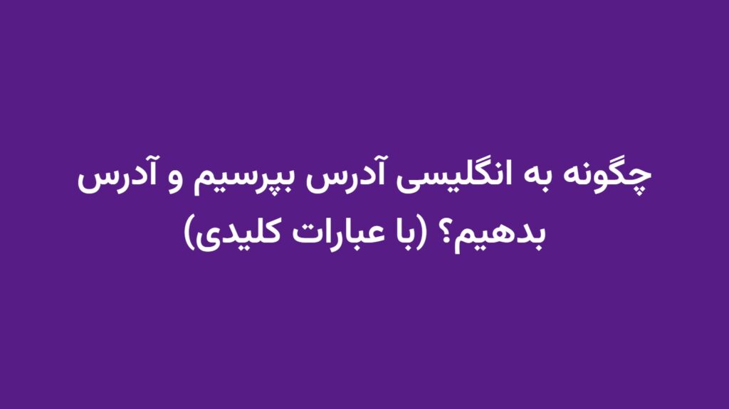 چگونه به انگلیسی آدرس بپرسیم و آدرس بدهیم؟ (با عبارات کلیدی)