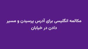 مکالمه انگلیسی برای آدرس پرسیدن و مسیر دادن در خیابان