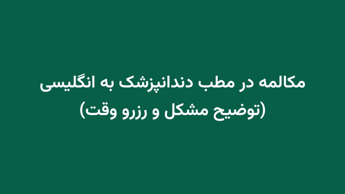 مکالمه در مطب دندانپزشک به انگلیسی (توضیح مشکل و رزرو وقت)
