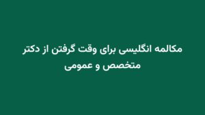 مکالمه انگلیسی برای وقت گرفتن از دکتر متخصص و عمومی