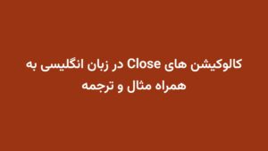 کالوکیشن های Close در زبان انگلیسی به همراه مثال و ترجمه