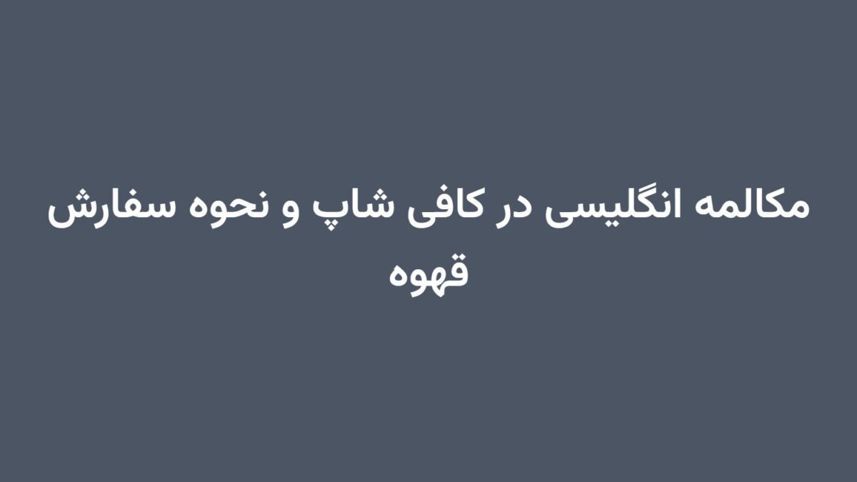 مکالمه انگلیسی در کافی شاپ و نحوه سفارش قهوه