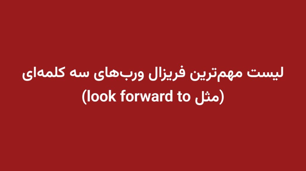 لیست مهم‌ترین فریزال ورب‌های سه کلمه‌ای (مثل look forward to)