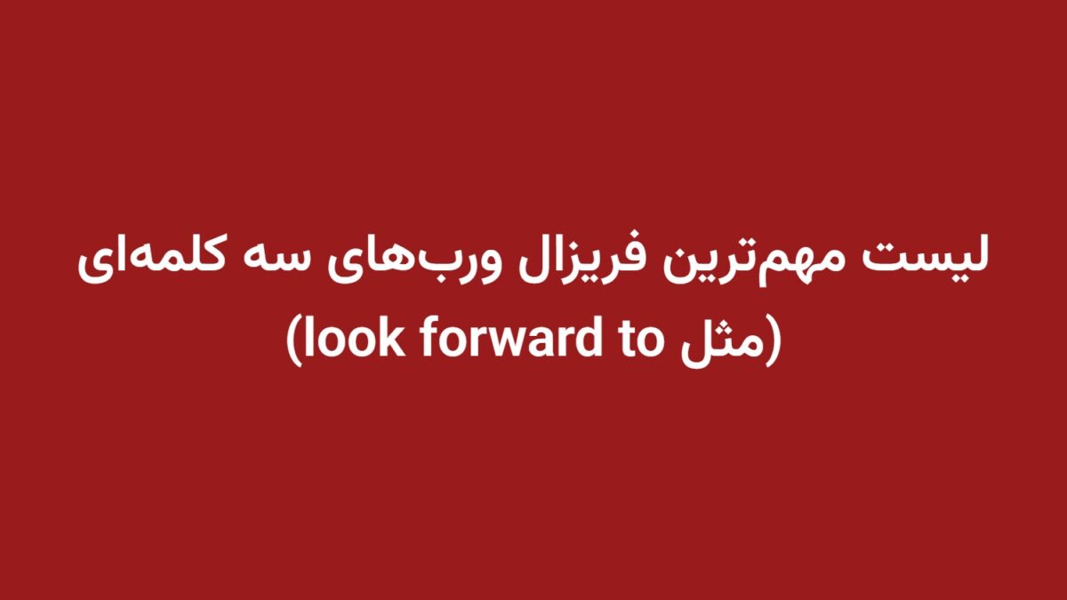 لیست مهم‌ترین فریزال ورب‌های سه کلمه‌ای (مثل look forward to)