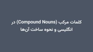 کلمات مرکب (Compound Nouns) در انگلیسی و نحوه ساخت آن‌ها