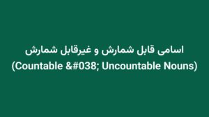 اسامی قابل شمارش و غیرقابل شمارش (Countable & Uncountable Nouns)