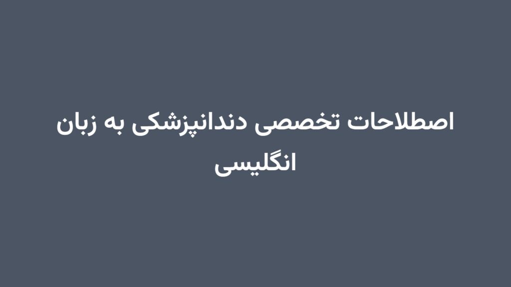 اصطلاحات تخصصی دندانپزشکی به زبان انگلیسی