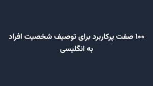 ۱۰۰ صفت پرکاربرد برای توصیف شخصیت افراد به انگلیسی