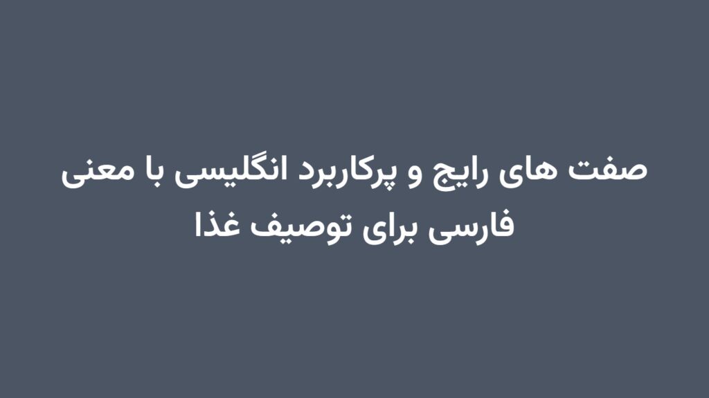 صفت های رایج و پرکاربرد انگلیسی با معنی فارسی برای توصیف غذا