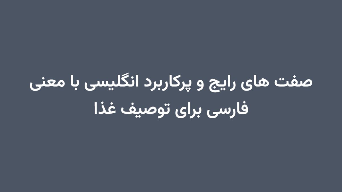 صفت های رایج و پرکاربرد انگلیسی با معنی فارسی برای توصیف غذا