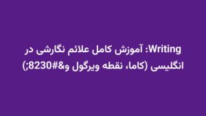 Writing: آموزش کامل علائم نگارشی در انگلیسی (کاما، نقطه ویرگول و…)