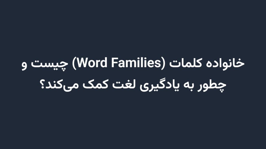 خانواده کلمات (Word Families) چیست و چطور به یادگیری لغت کمک می‌کند؟