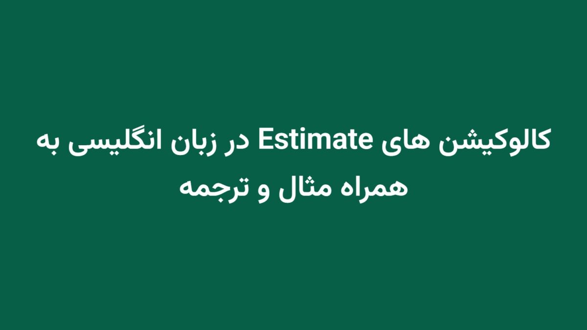 کالوکیشن های Estimate در زبان انگلیسی به همراه مثال و ترجمه