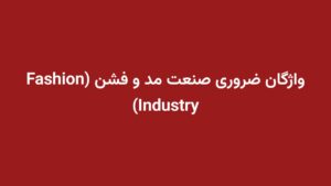 واژگان ضروری صنعت مد و فشن (Fashion Industry)