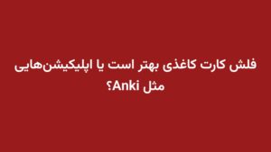 فلش کارت کاغذی بهتر است یا اپلیکیشن‌هایی مثل Anki؟