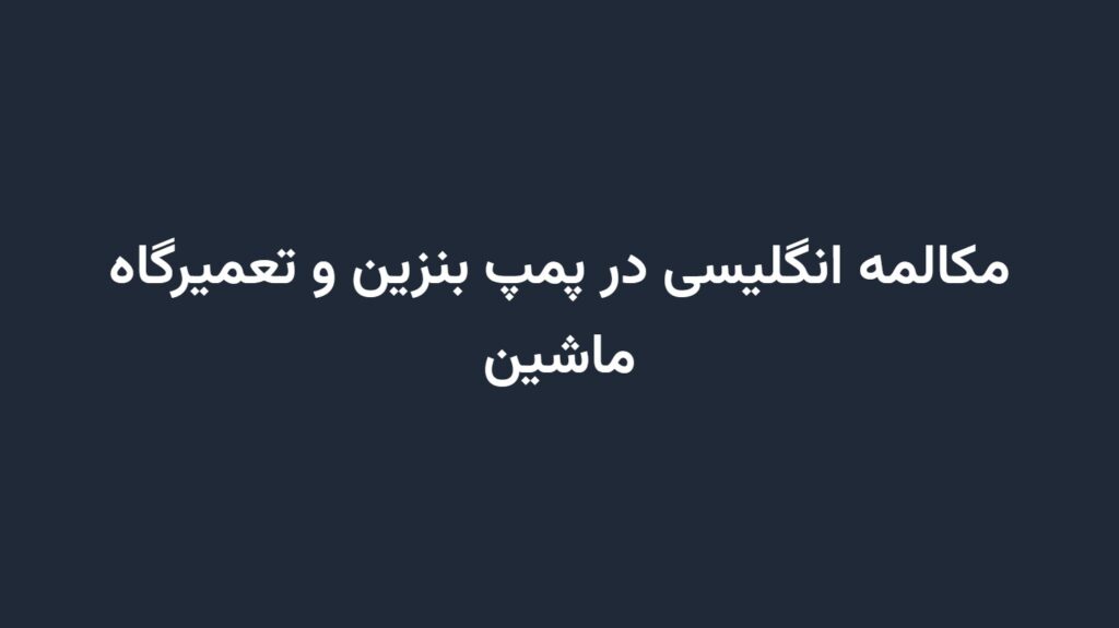 مکالمه انگلیسی در پمپ بنزین و تعمیرگاه ماشین