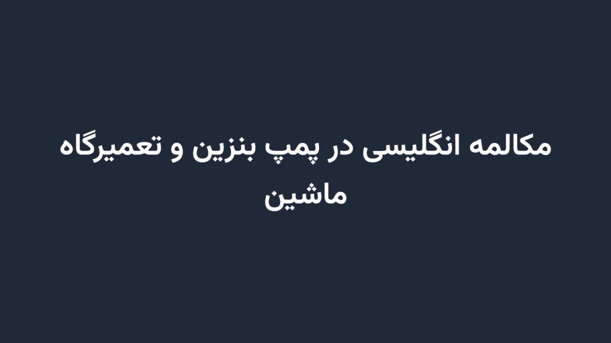 مکالمه انگلیسی در پمپ بنزین و تعمیرگاه ماشین