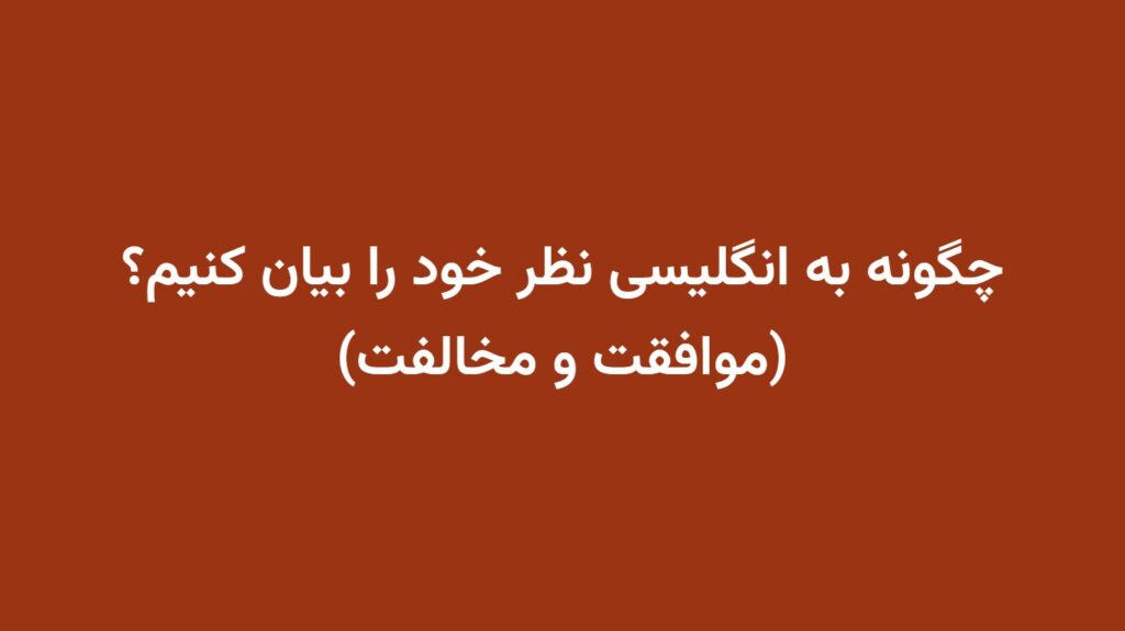 چگونه به انگلیسی نظر خود را بیان کنیم؟ (موافقت و مخالفت)