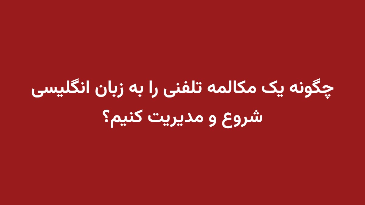 چگونه یک مکالمه تلفنی را به زبان انگلیسی شروع و مدیریت کنیم؟