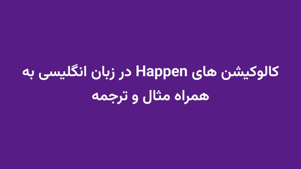 کالوکیشن های Happen در زبان انگلیسی به همراه مثال و ترجمه