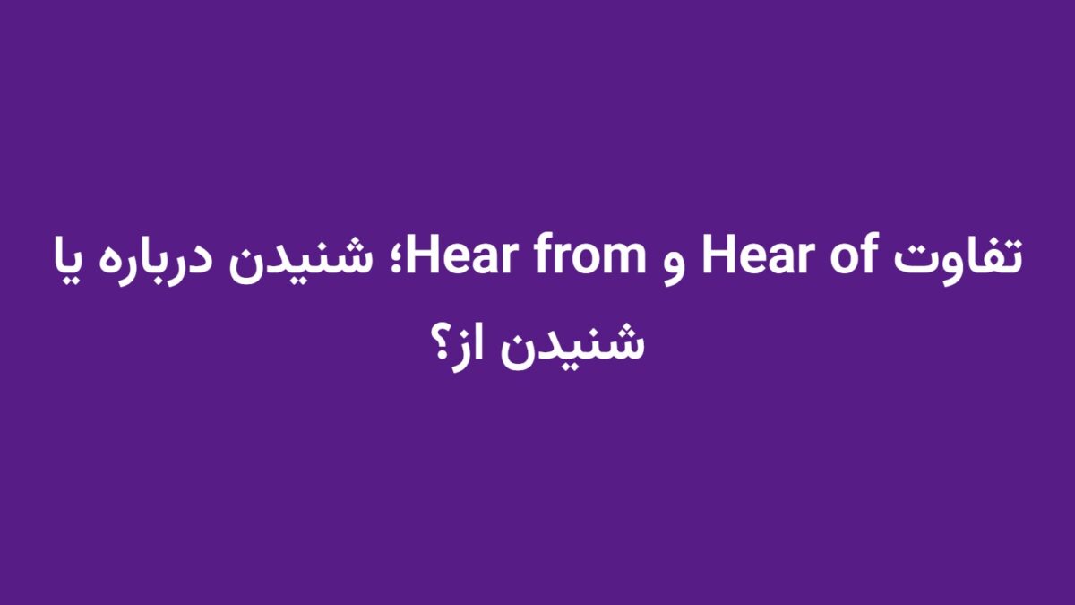 تفاوت Hear of و Hear from؛ شنیدن درباره یا شنیدن از؟