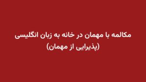 مکالمه با مهمان در خانه به زبان انگلیسی (پذیرایی از مهمان)