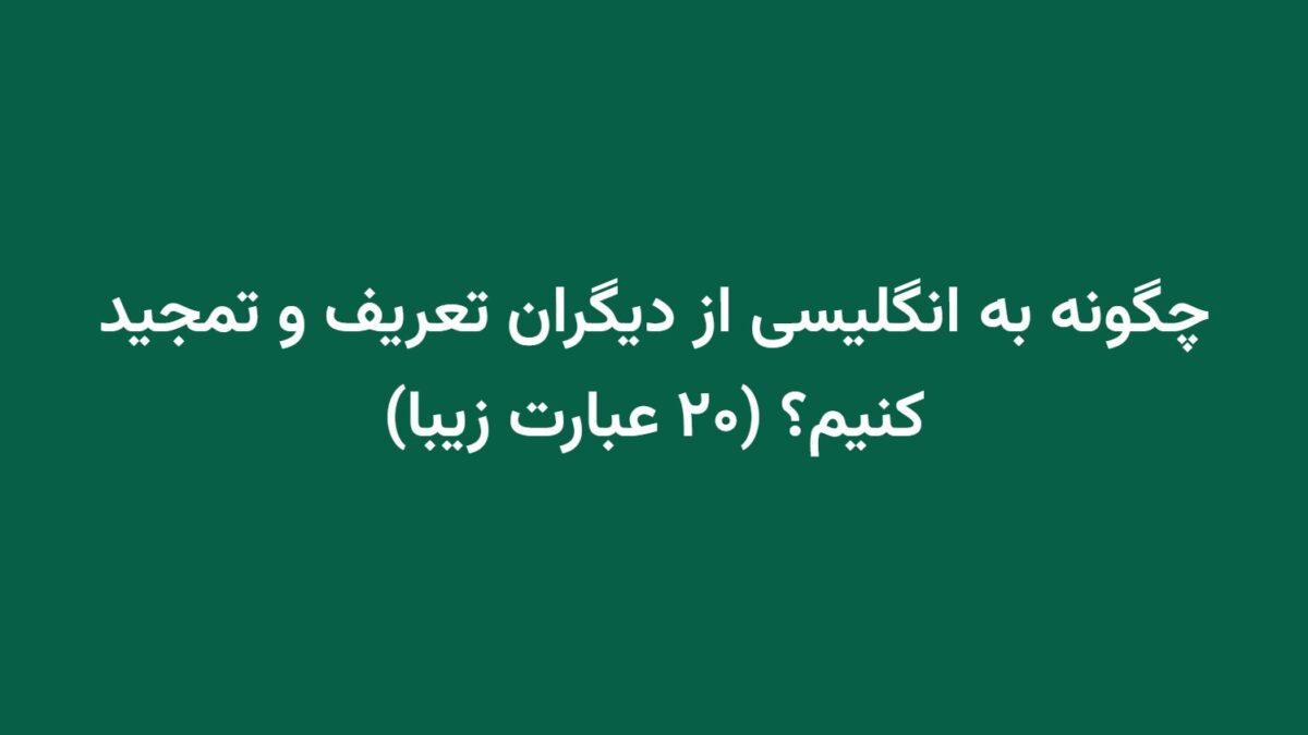 چگونه به انگلیسی از دیگران تعریف و تمجید کنیم؟ (۲۰ عبارت زیبا)