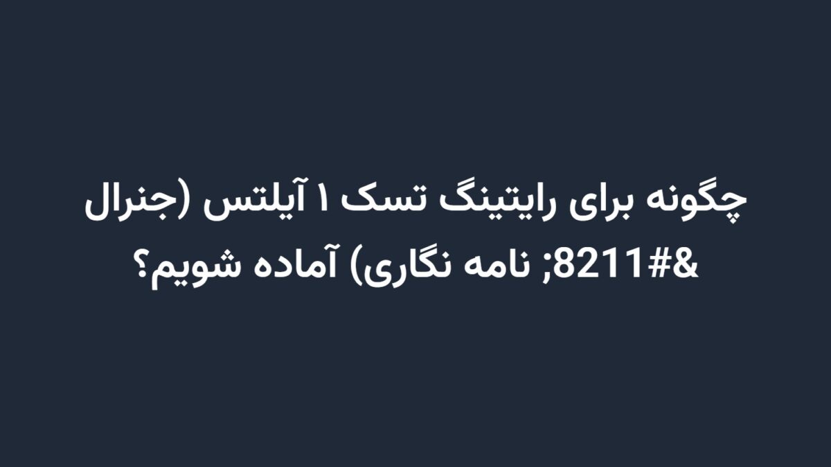 چگونه برای رایتینگ تسک ۱ آیلتس (جنرال – نامه نگاری) آماده شویم؟