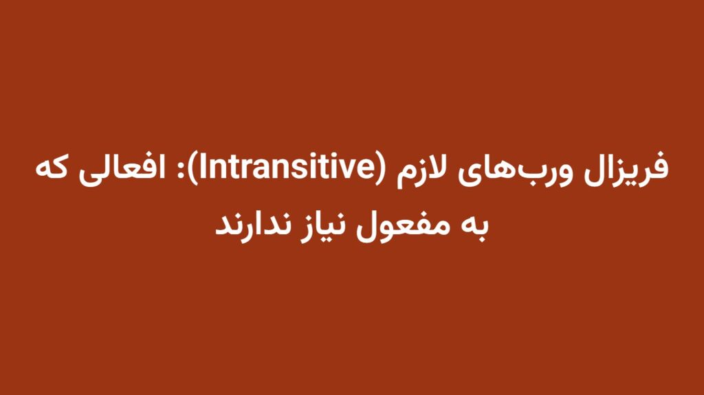 فریزال ورب‌های لازم (Intransitive): افعالی که به مفعول نیاز ندارند