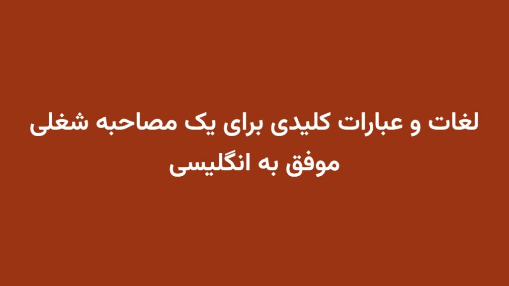 لغات و عبارات کلیدی برای یک مصاحبه شغلی موفق به انگلیسی