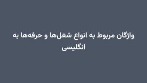 واژگان مربوط به انواع شغل‌ها و حرفه‌ها به انگلیسی