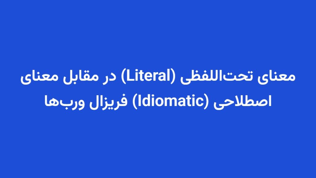 معنای تحت‌اللفظی (Literal) در مقابل معنای اصطلاحی (Idiomatic) فریزال ورب‌ها