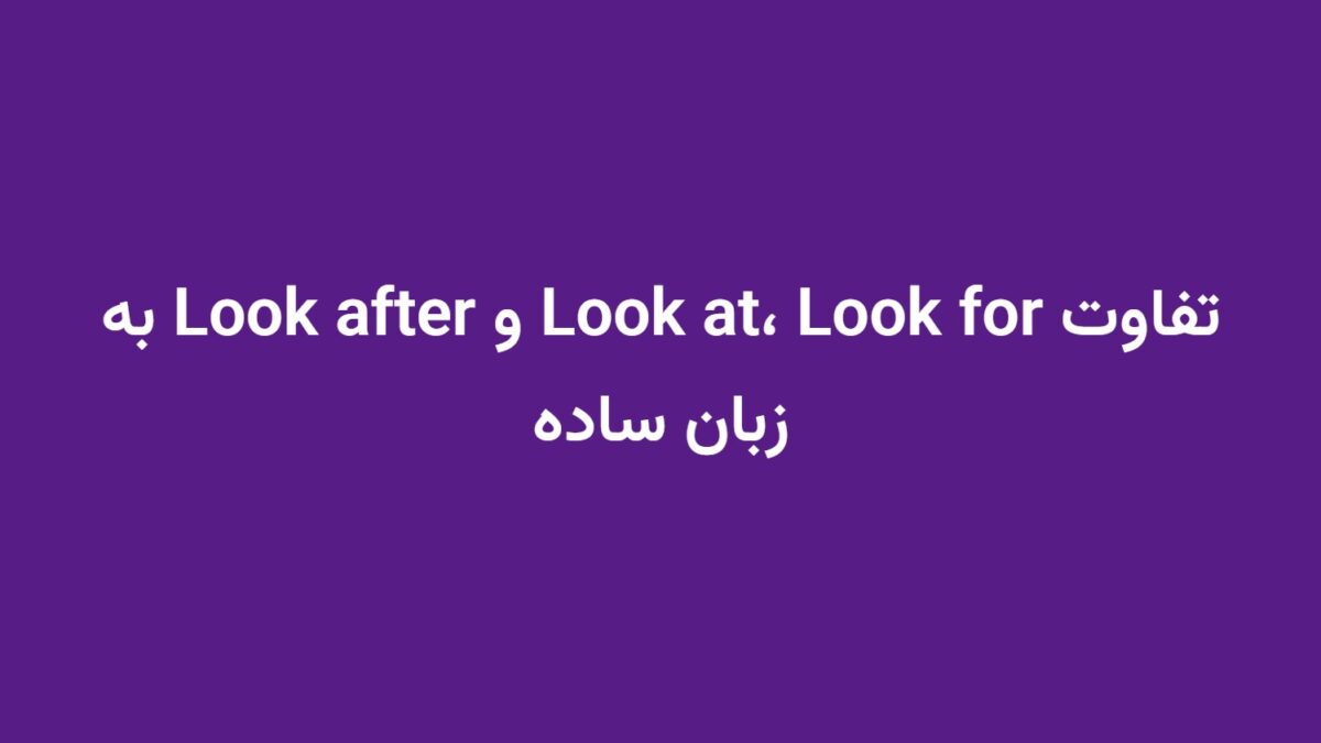 تفاوت Look at، Look for و Look after به زبان ساده