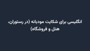 انگلیسی برای شکایت مودبانه (در رستوران، هتل و فروشگاه)