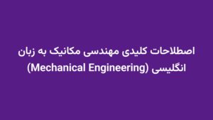 اصطلاحات کلیدی مهندسی مکانیک به زبان انگلیسی (Mechanical Engineering)