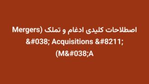اصطلاحات کلیدی ادغام و تملک (Mergers & Acquisitions – M&A)