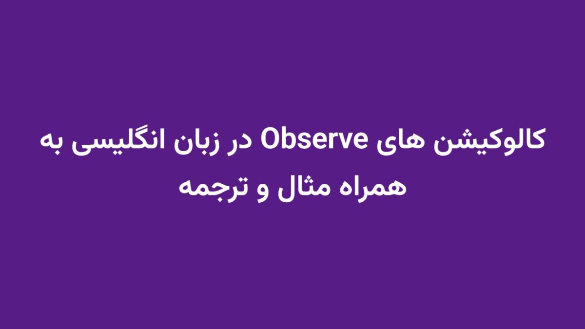 کالوکیشن های Observe در زبان انگلیسی به همراه مثال و ترجمه