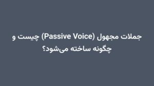 جملات مجهول (Passive Voice) چیست و چگونه ساخته می‌شود؟