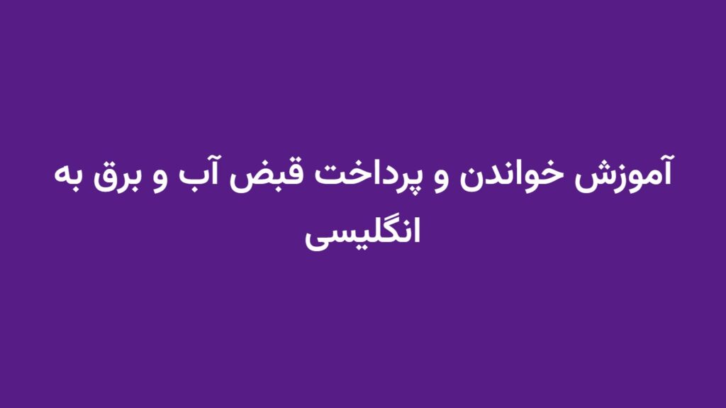 آموزش خواندن و پرداخت قبض آب و برق به انگلیسی
