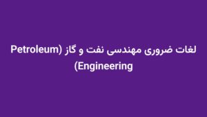 لغات ضروری مهندسی نفت و گاز (Petroleum Engineering)